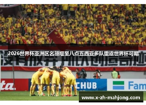 2026世界杯亚洲区名额增至八点五西亚多队重返世界杯可期