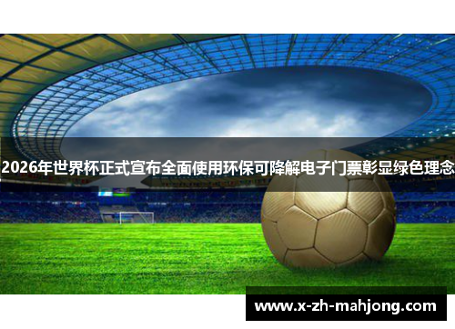 2026年世界杯正式宣布全面使用环保可降解电子门票彰显绿色理念