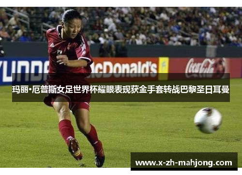 玛丽·厄普斯女足世界杯耀眼表现获金手套转战巴黎圣日耳曼